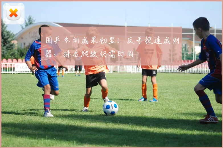 国乒冬训成果初显：反手提速成利器，排名爬坡仍需时间 - 球天下体育资讯