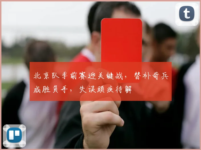 北京队季前赛迎关键战,替补奇兵成胜负手,失误顽疾待解 - 球天下体育推荐